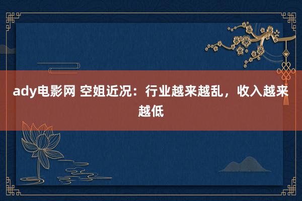 ady电影网 空姐近况：行业越来越乱，收入越来越低