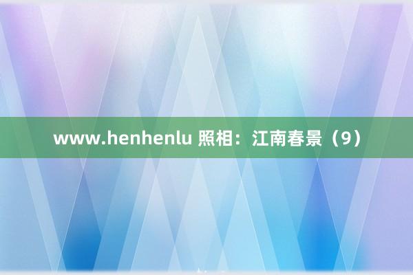 www.henhenlu 照相：江南春景（9）